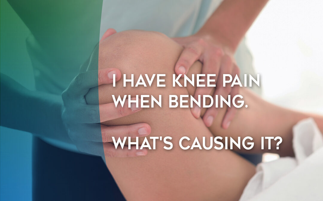 I Have Knee Pain When Bending. What’s Causing It?